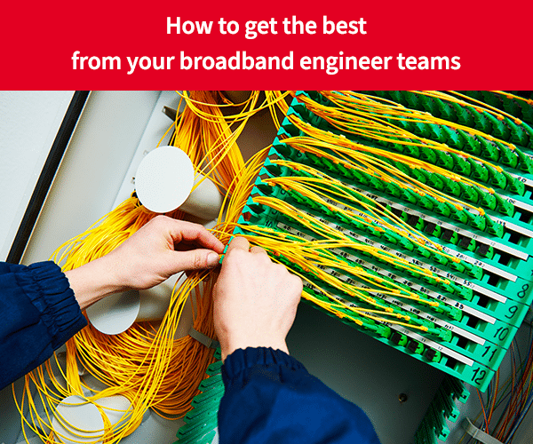 how-to-get-the-best-from-your-broadband-engineer-team